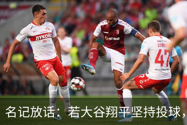名记放话：若大谷翔平坚持投球，道奇应考虑交易他